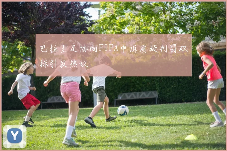 巴拉圭足协向FIFA申诉质疑判罚双标引发热议